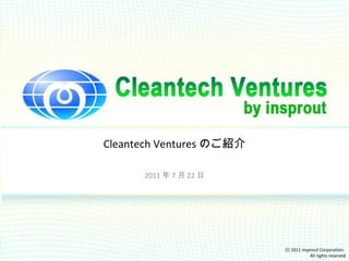 Cleantech Ventures のご紹介 2011 年 7 月 22 日 