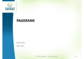 PAGERANK




Definição
Top sites



            © UNU Soluções – www.unu.com.br   20
 