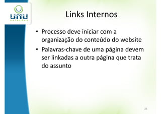 Links Internos
• Processo deve iniciar com a
  organização do conteúdo do website
• Palavras-chave de uma página devem
  ser linkadas a outra página que trata
  do assunto




                                          25
 