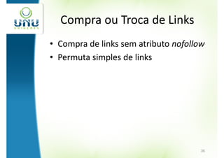 Compra ou Troca de Links
• Compra de links sem atributo nofollow
• Permuta simples de links




                                      36
 