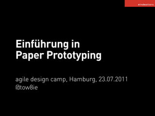 Einführung in
Paper Prototyping

agile design camp, Hamburg, 23.07.2011
@tow8ie
 