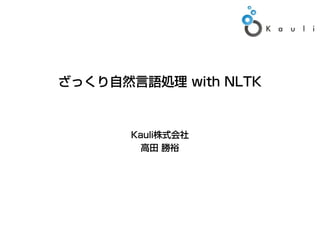 ざっくり自然言語処理 with NLTK



       Kauli株式会社
         高田 勝裕
 