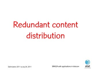 Redundant content
          distribution


Optimization 2011 ✤ July 26, 2011   BRKGA with applications in telecom
 