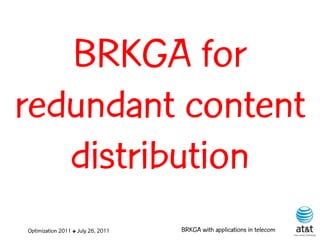 BRKGA for
redundant content
   distribution
Optimization 2011 ✤ July 26, 2011   BRKGA with applications in telecom
 