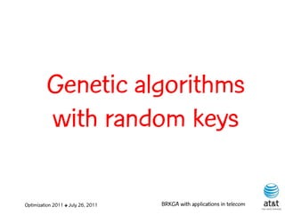 Genetic algorithms
         with random keys

Optimization 2011 ✤ July 26, 2011   BRKGA with applications in telecom
 