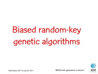 Biased random-key
     genetic algorithms

Optimization 2011 ✤ July 26, 2011   BRKGA with applications in telecom
 