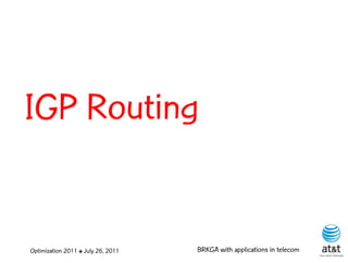 IGP Routing


Optimization 2011 ✤ July 26, 2011   BRKGA with applications in telecom
 
