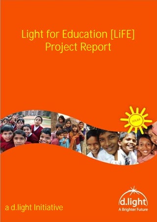 Light for Education [LiFE]
           Project Report




a d.light Initiative
 