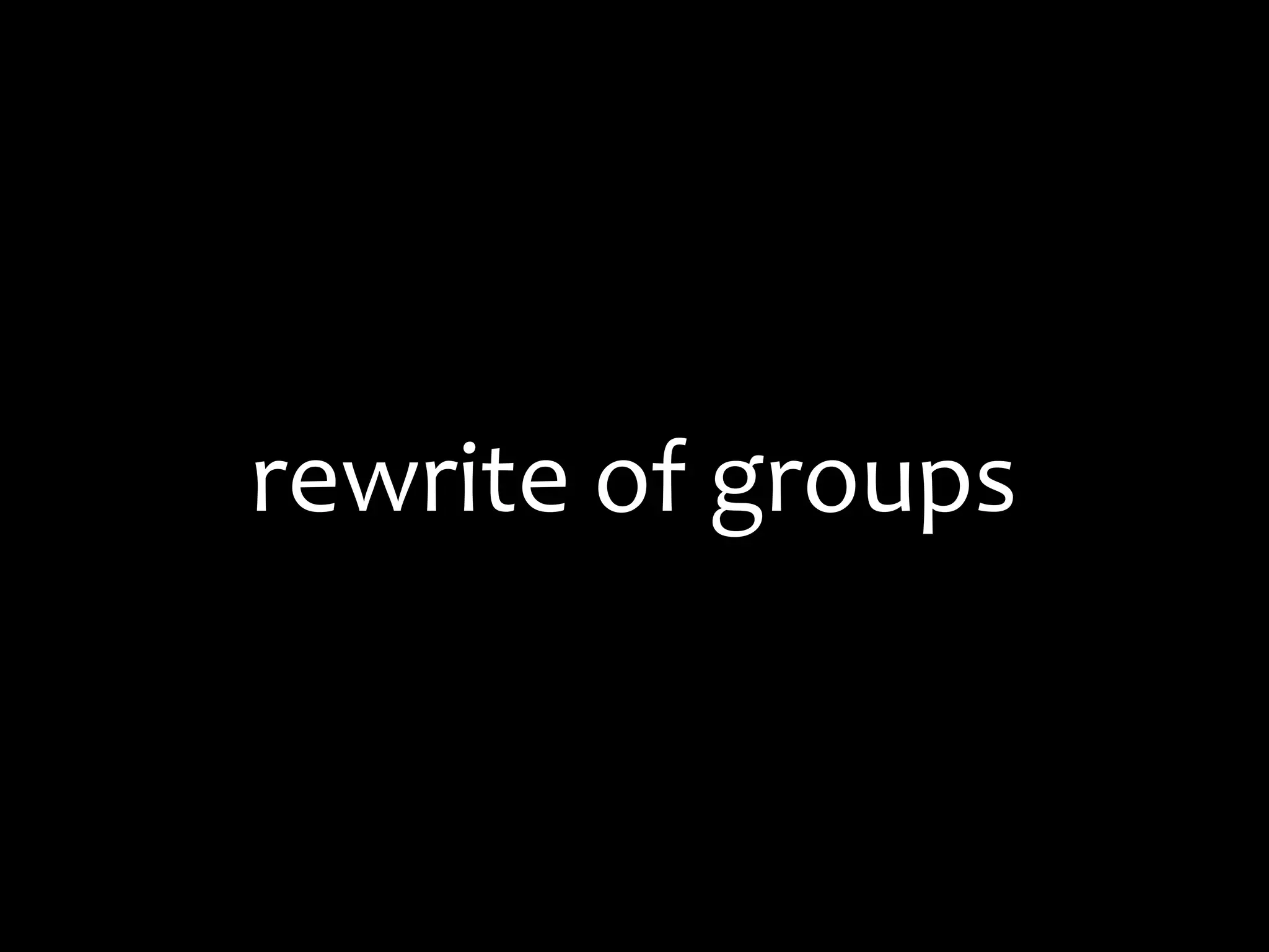 rewrite	
  of	
  groups
 