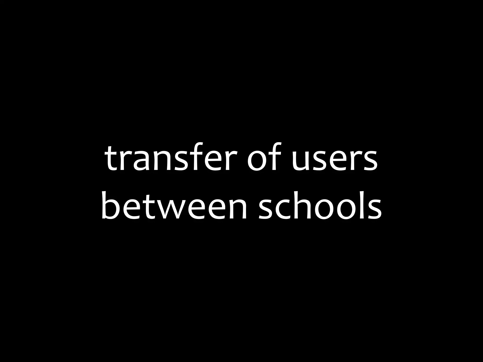 transfer	
  of	
  users
between	
  schools
 