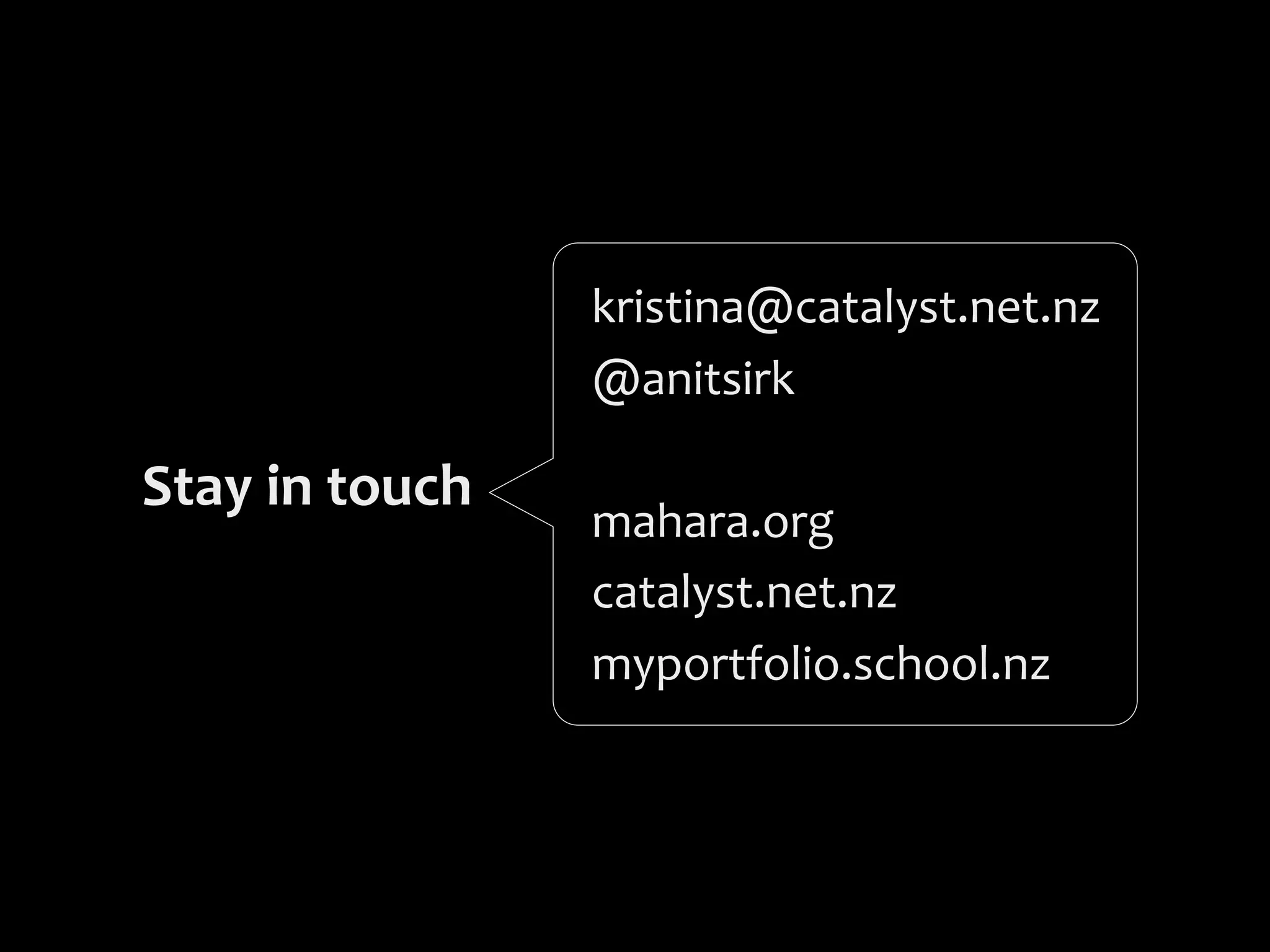 kristina@catalyst.net.nz
                      @anitsirk

Stay	
  in	
  touch
                      mahara.org
                      catalyst.net.nz
                      myportfolio.school.nz
 