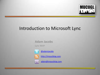 Introduction to Microsoft Lync  Adam Jacobs  Lync MVP @adamjacobs http://imaucblog.com adam@imaucblog.com 