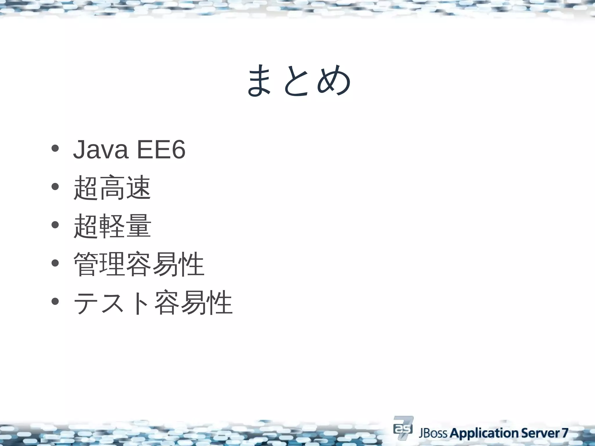 まとめ
•   Java EE6
•   超高速
•   超軽量
•   管理容易性
•   テスト容易性
 
