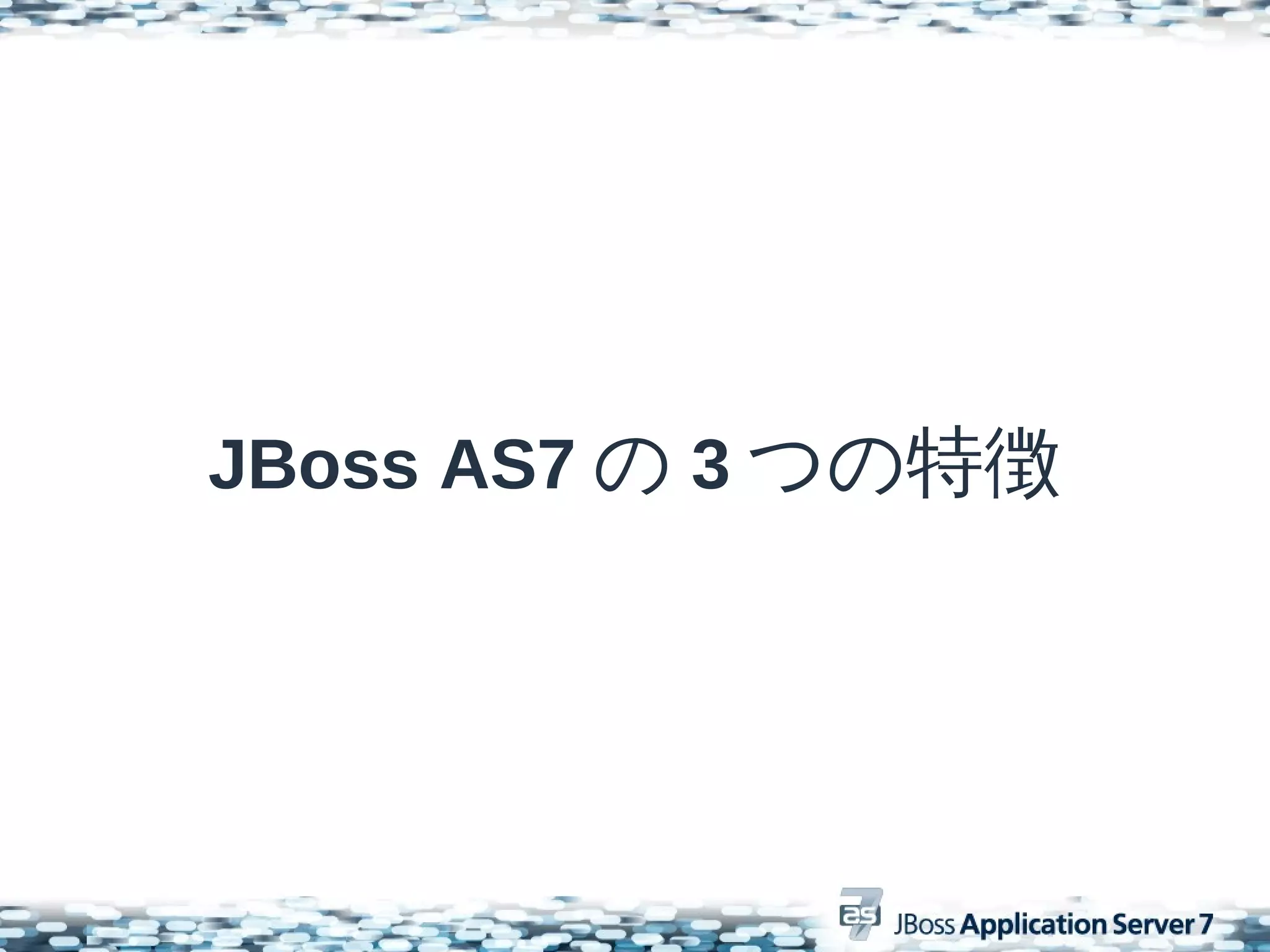 JBoss AS7 の 3 つの特徴
 