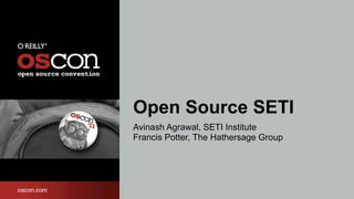 Open Source SETI
Avinash Agrawal, SETI Institute
Francis Potter, The Hathersage Group
 