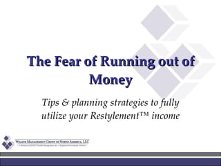The Fear of Running out of Money Tips & planning strategies to fully utilize your Restylement™ income 