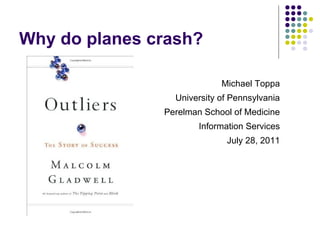 Why do planes crash?

                            Michael Toppa
                 University of Pennsylvania
               Perelman School of Medicine
                       Information Services
                             July 28, 2011
 