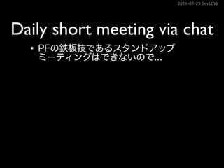 2011–07–29 DevLOVE




Daily short meeting via chat
 