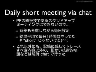 2011–07–29 DevLOVE




Daily short meeting via chat
 