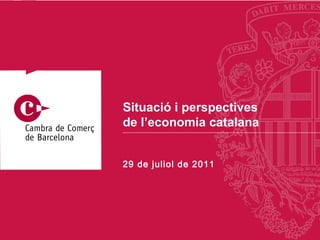 29 de  juliol  de 2011 Situació i perspectives  de l’economia catalana 