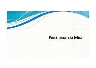 FIDELIDADE EM MIM
 