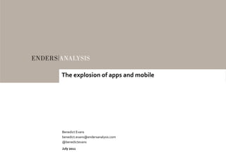 The explosion of apps and mobile




Benedict Evans
benedict.evans@endersanalysis.com
@benedictevans
@b     di t
July 2011
 