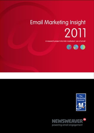 Email Marketing Insight

                              2011
      A research project into Irish marketers’ use of email




                                                Produced by




                                            in conjunction with
 