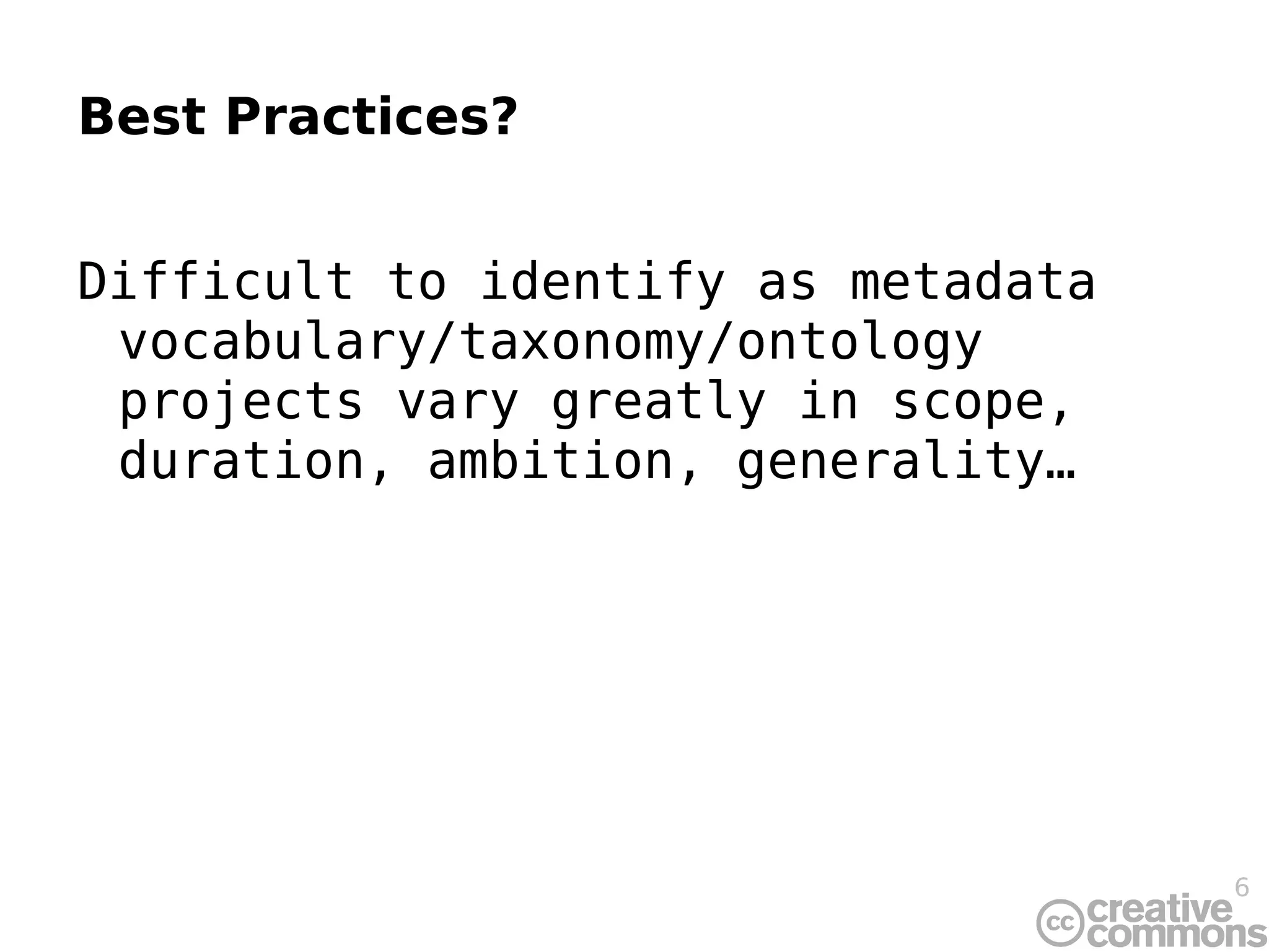 Best Practices? Difficult to identify as metadata vocabulary/taxonomy/ontology projects vary greatly in scope, duration, ambition, generality…  