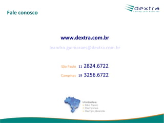 Fale conosco www.dextra.com.br [email_address] São Paulo  11   2824.6722 Campinas   19  3256.6722 