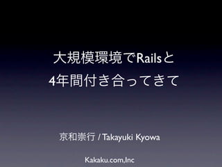 Rails
4


       / Takayuki Kyowa

    Kakaku.com,Inc
 