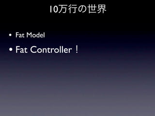 10

• Fat Model
• Fat Controller
 