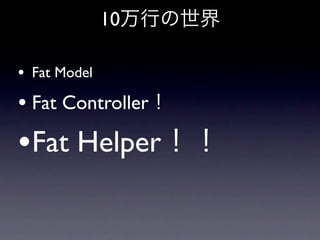 10

• Fat Model
• Fat Controller
•Fat Helper
 