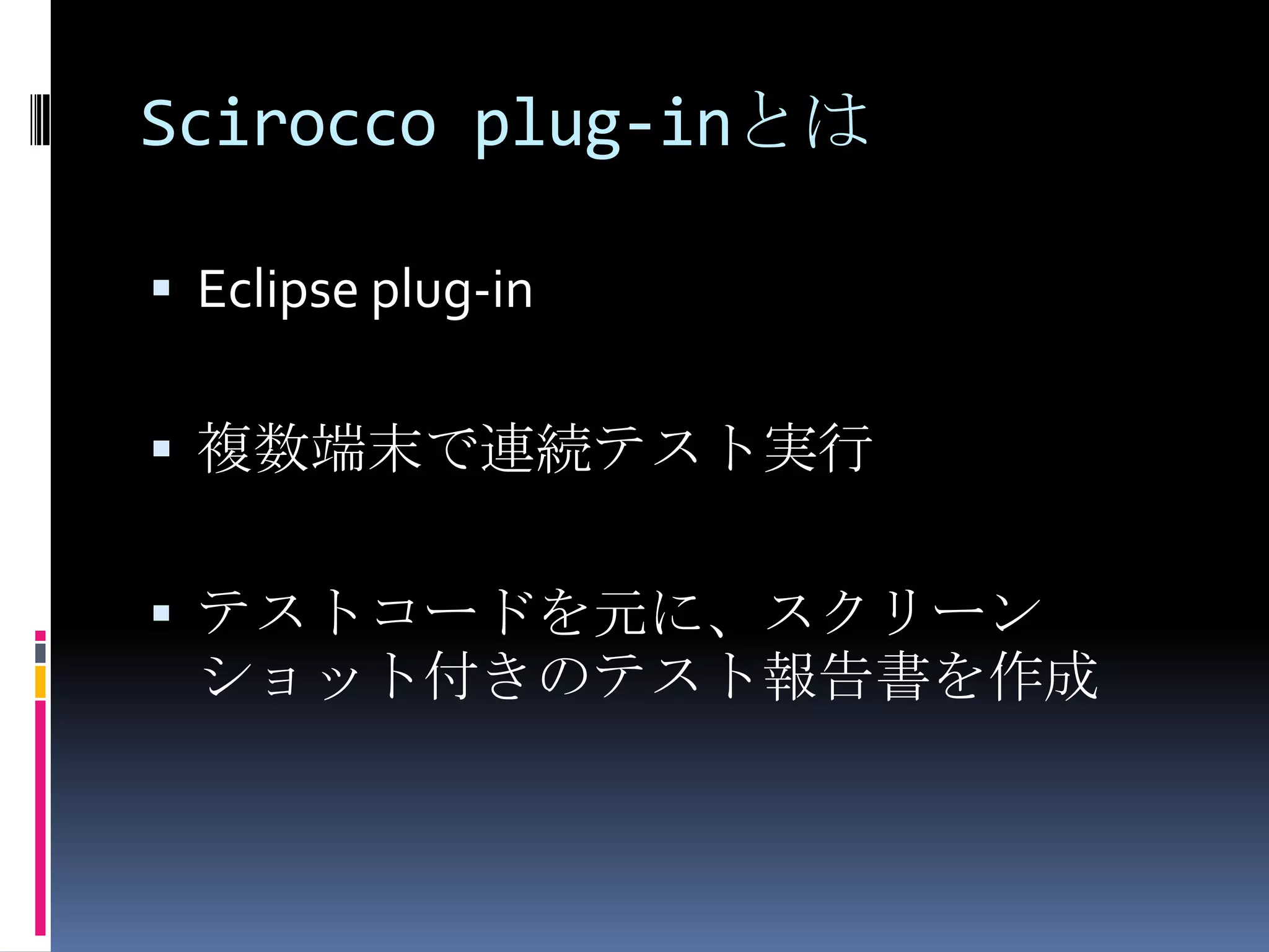 Scirocco plug-inとはEclipse plug-in複数端末で連続テスト実行テストコードを元に、スクリーンショット付きのテスト報告書を作成