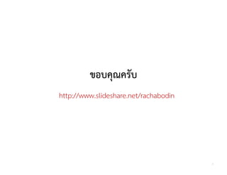 ขอบคุณครับ
http://www.slideshare.net/rachabodin




                                       7
 