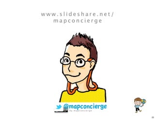 www.slideshare.net/
  mapconcierge




     @mapconcierge
       by mapconcierge


                         22
 