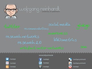wolfgang reinhardt
                            university of paderborn




                                    social media            ginkgo
twitter         recommendations
                                    awareness
research networks
                                            bibliometrics
             research 2.0
              artefact-actor-networks                            sna

                        www.isitjustme.de
  @wollepb                   @wollepb                 @wolfgang.reinhardt
  @wollepb                   @wollepb                 @wolfgang.reinhardt
  @wollepb                   @wollepb                 @wollepb
 