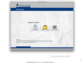 Startbildschirm VCC
                                                                     9
Wolfgang Reinhardt - @wollepb - Universität Paderborn
 