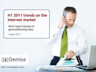 H1 2011 trends on the
      internet market
                         .
       Mini-report based on
       gemiusRanking data
       August 2011




http://rankingcee.com/
 