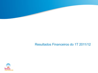 Resultados Financeiros do 1T 2011/12
 