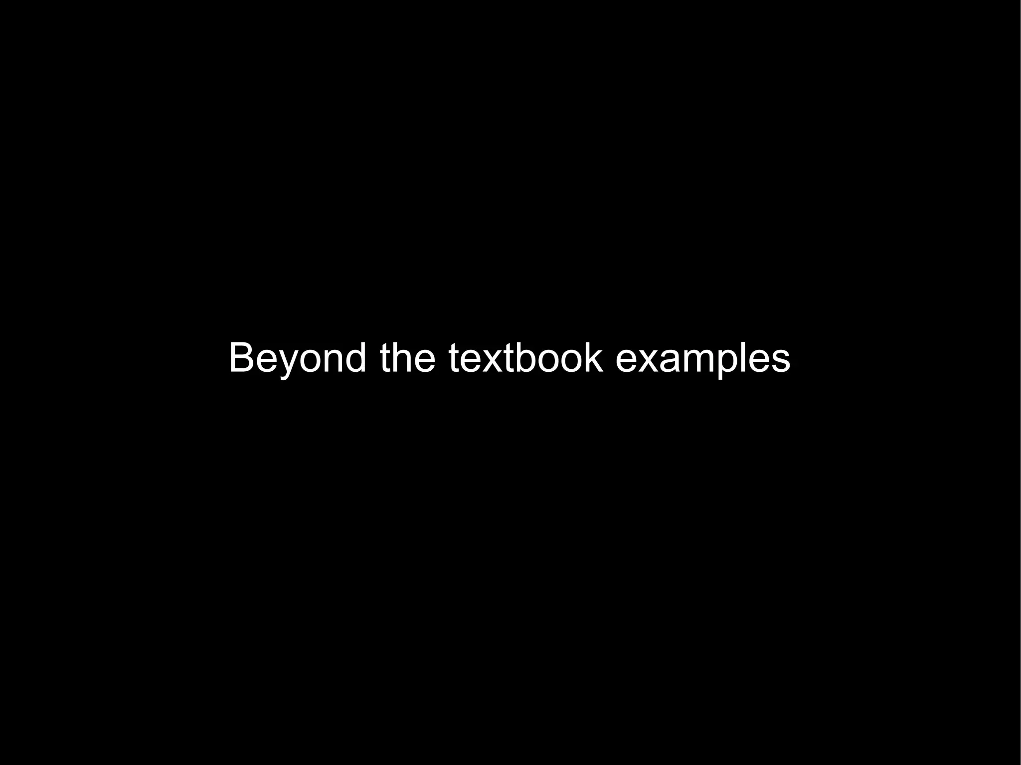 Beyond the textbook examples
 