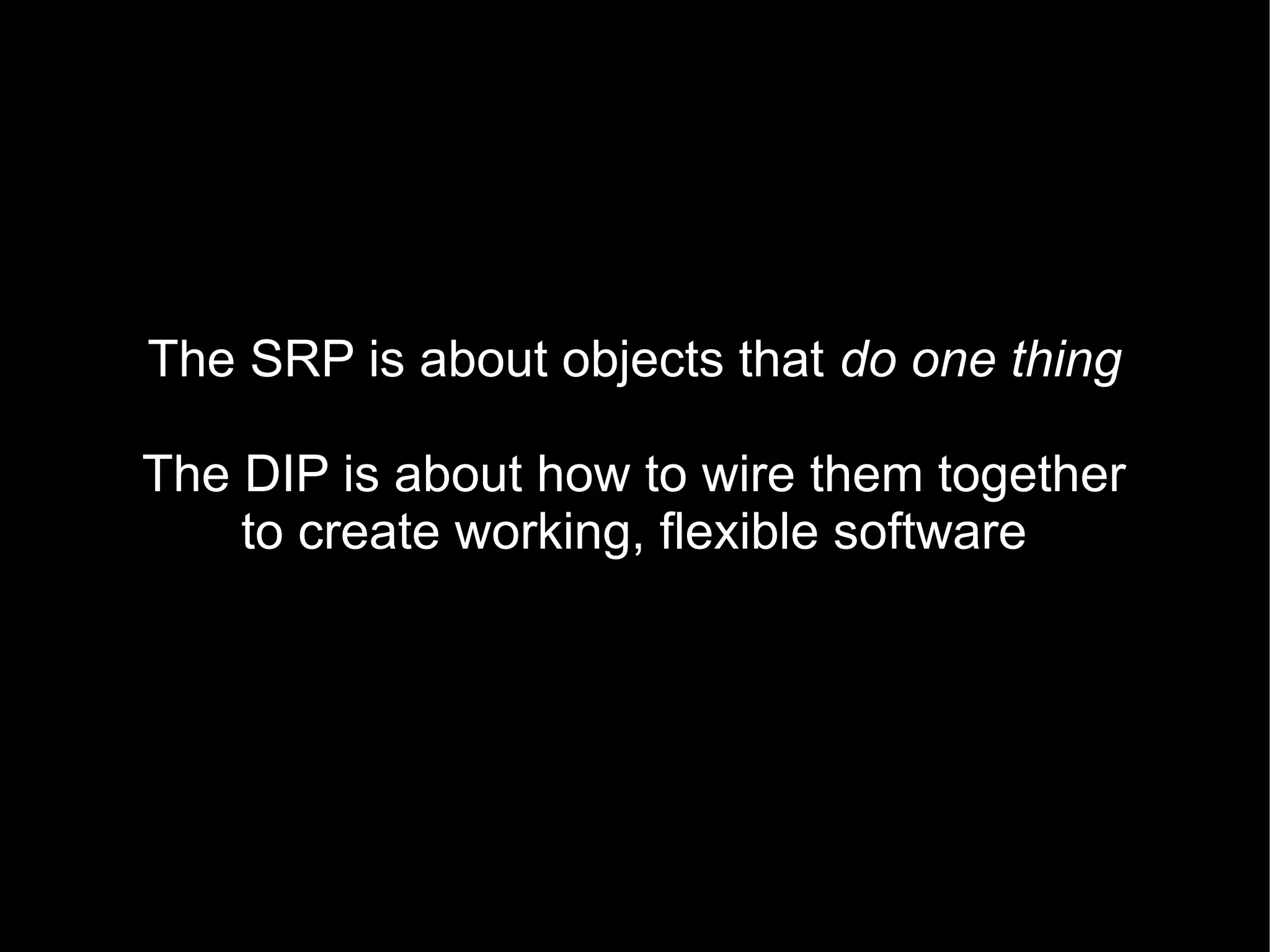 The SRP is about objects that do one thing

The DIP is about how to wire them together
    to create working, flexible software
 