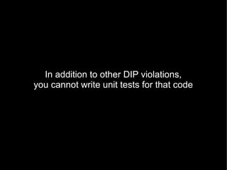In addition to other DIP violations,
you cannot write unit tests for that code
 