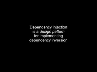 Dependency injection
 is a design pattern
  for implementing
dependency inversion
 