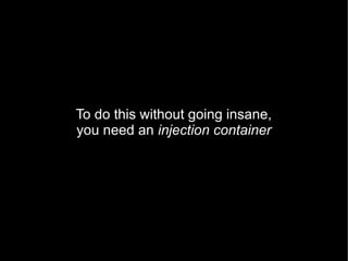 To do this without going insane,
you need an injection container
 