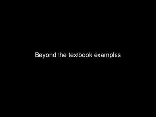 Beyond the textbook examples
 