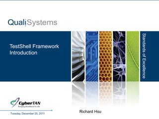 Standards of Excellence
TestShell Framework
Introduction




Tuesday, December 20, 2011
                                      Richard Hsu
                             QualiSystems Proprietary & Confidential
 