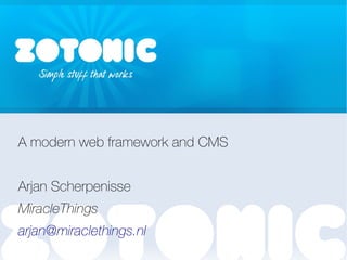 Zotonic




A modern web framework and CMS


Arjan Scherpenisse
MiracleThings
arjan@miraclethings.nl
 