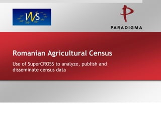 Romanian Agricultural Census Use of SuperCROSS to analyze, publish and disseminate census data 