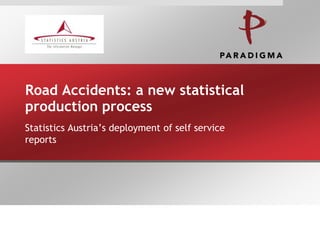 Road Accidents: a new statistical
production process
Statistics Austria’s deployment of self service
reports
 