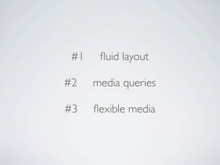 #1    ﬂuid layout

#2    media queries

#3    ﬂexible media
 